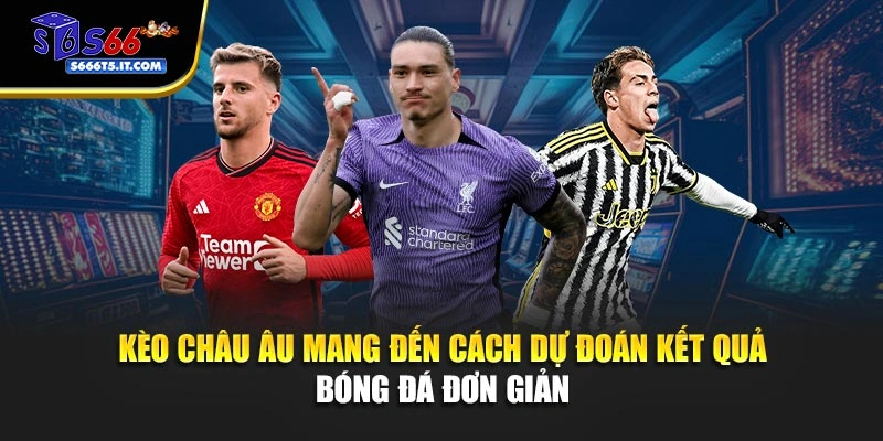 Kèo Châu Âu dự đoán kết quả đơn giản 