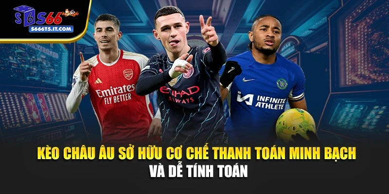 Kèo Châu Âu với cơ chế thanh toán minh bạch