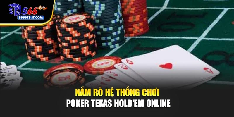 Nắm rõ hệ thống chơi Poker Texas Hold'em Online