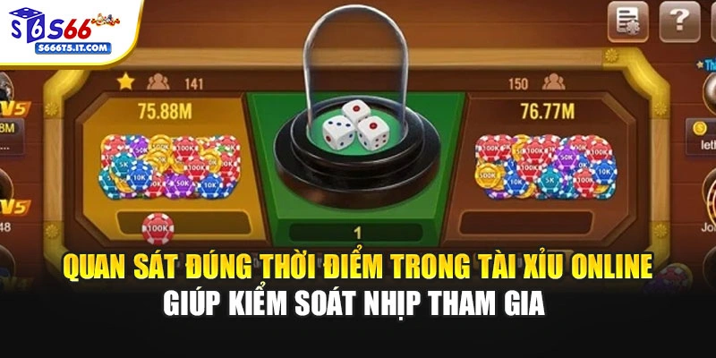 Quan sát đúng thời điểm trong Tài xỉu online